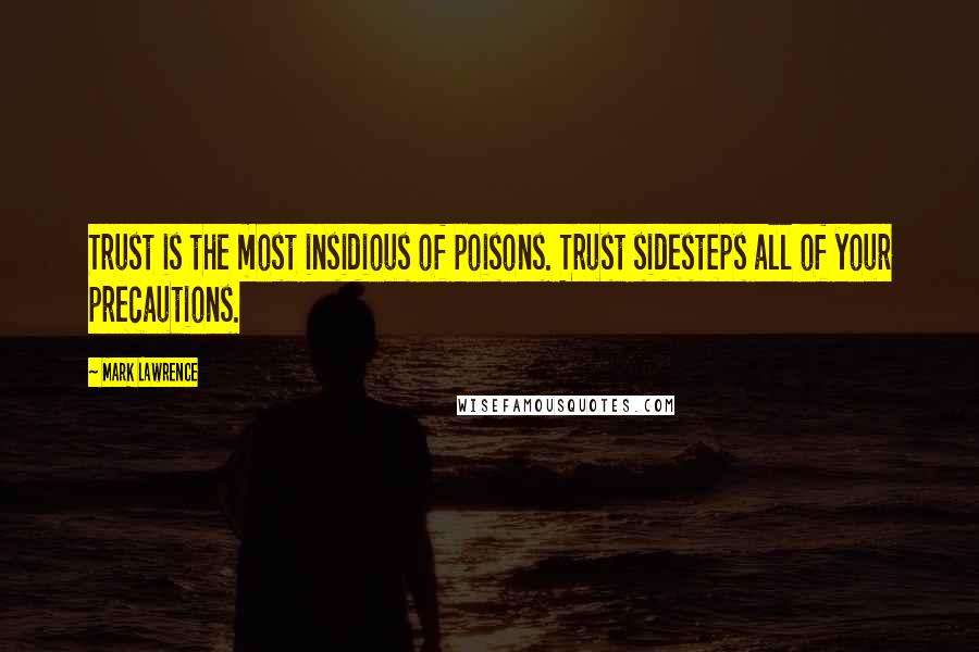 Mark Lawrence Quotes: Trust is the most insidious of poisons. Trust sidesteps all of your precautions.