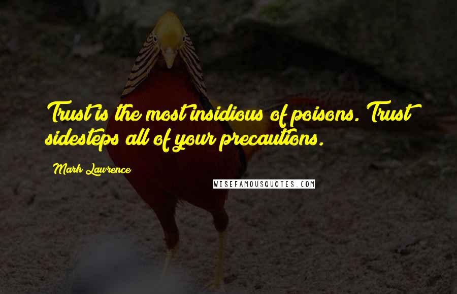 Mark Lawrence Quotes: Trust is the most insidious of poisons. Trust sidesteps all of your precautions.