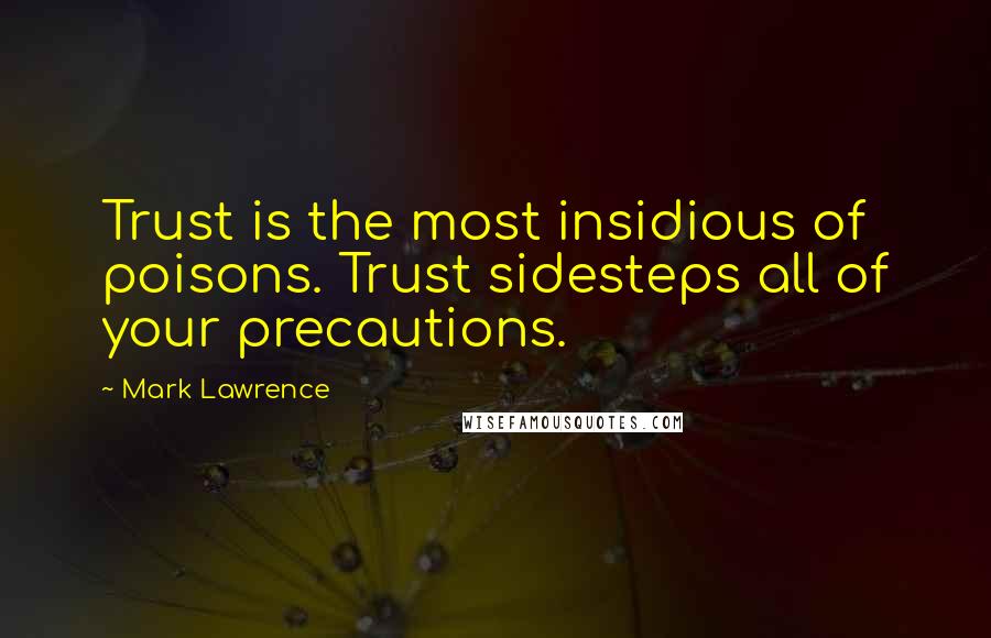 Mark Lawrence Quotes: Trust is the most insidious of poisons. Trust sidesteps all of your precautions.
