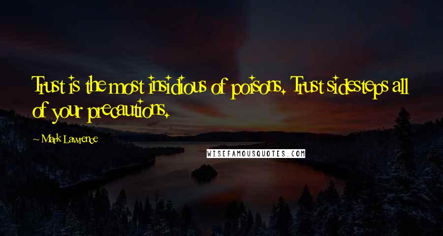 Mark Lawrence Quotes: Trust is the most insidious of poisons. Trust sidesteps all of your precautions.