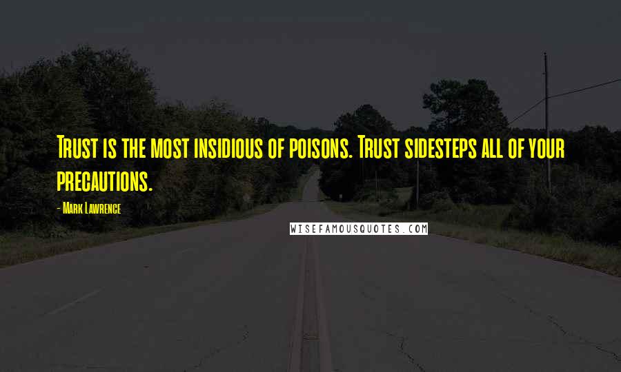 Mark Lawrence Quotes: Trust is the most insidious of poisons. Trust sidesteps all of your precautions.