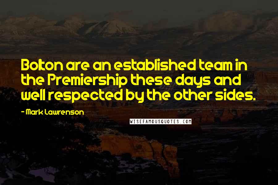 Mark Lawrenson Quotes: Bolton are an established team in the Premiership these days and well respected by the other sides.