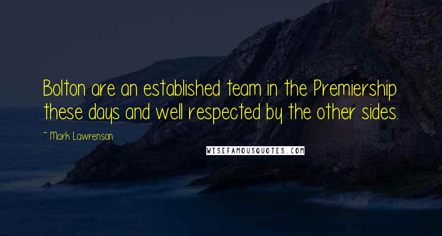 Mark Lawrenson Quotes: Bolton are an established team in the Premiership these days and well respected by the other sides.