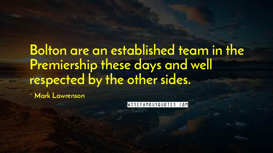 Mark Lawrenson Quotes: Bolton are an established team in the Premiership these days and well respected by the other sides.