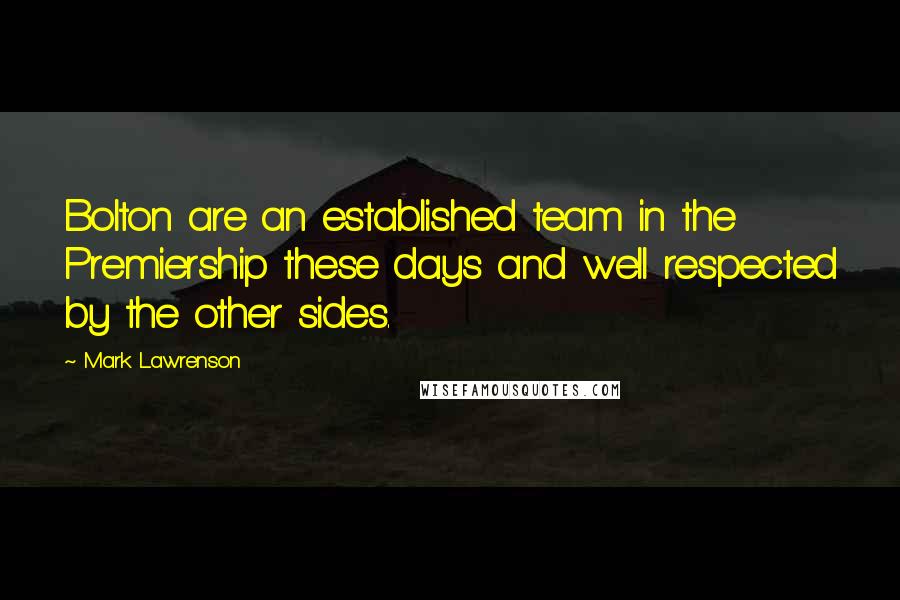 Mark Lawrenson Quotes: Bolton are an established team in the Premiership these days and well respected by the other sides.