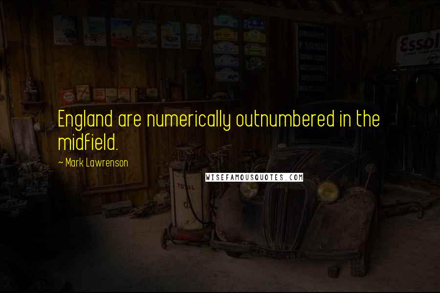 Mark Lawrenson Quotes: England are numerically outnumbered in the midfield.