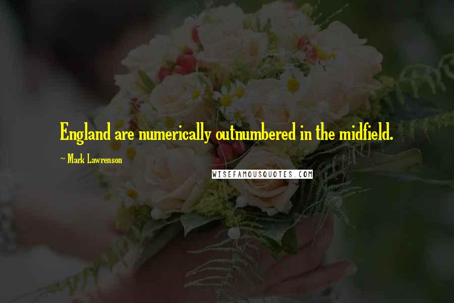 Mark Lawrenson Quotes: England are numerically outnumbered in the midfield.