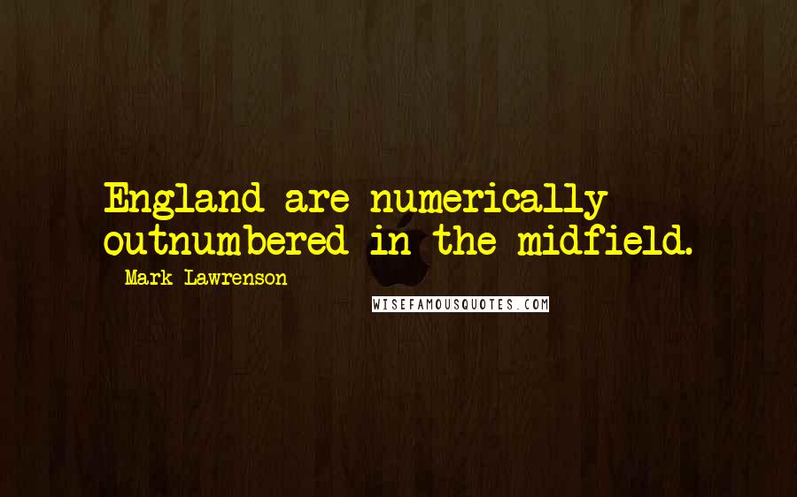 Mark Lawrenson Quotes: England are numerically outnumbered in the midfield.