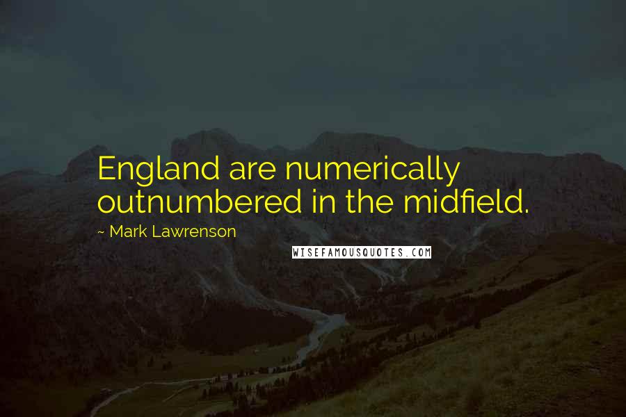 Mark Lawrenson Quotes: England are numerically outnumbered in the midfield.