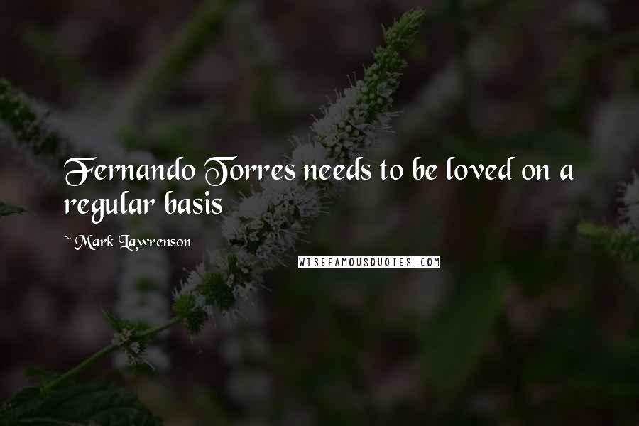 Mark Lawrenson Quotes: Fernando Torres needs to be loved on a regular basis