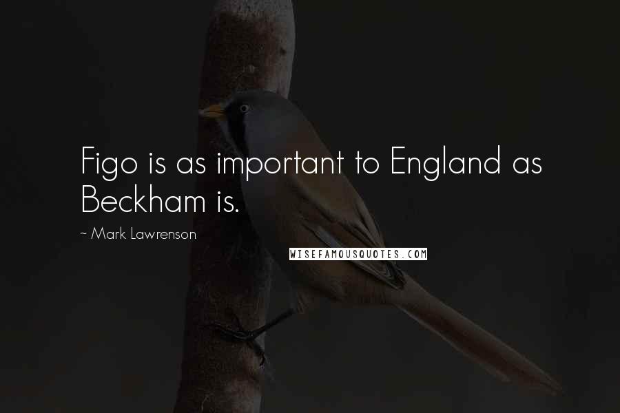 Mark Lawrenson Quotes: Figo is as important to England as Beckham is.