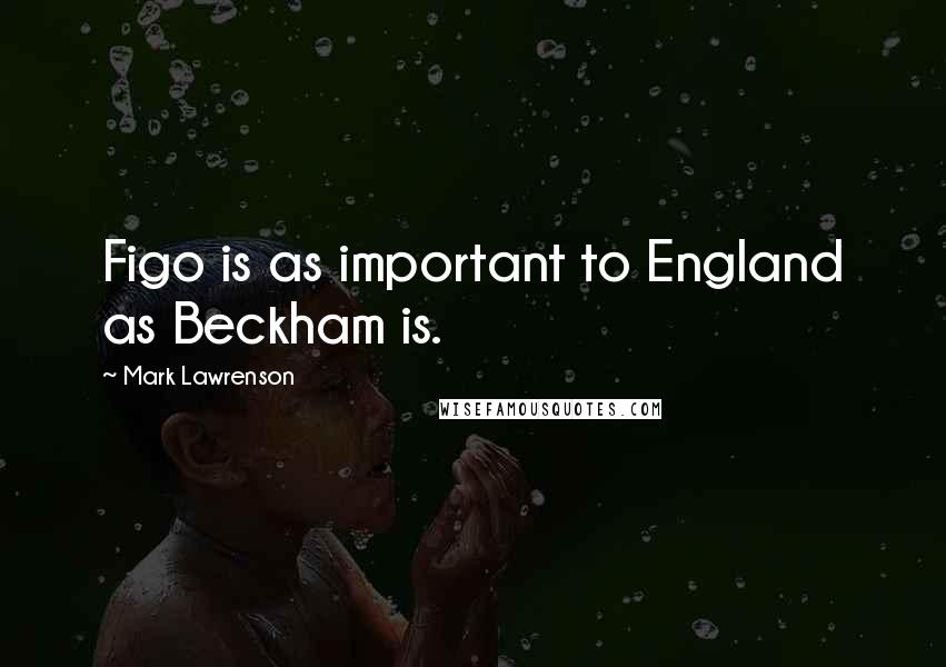 Mark Lawrenson Quotes: Figo is as important to England as Beckham is.