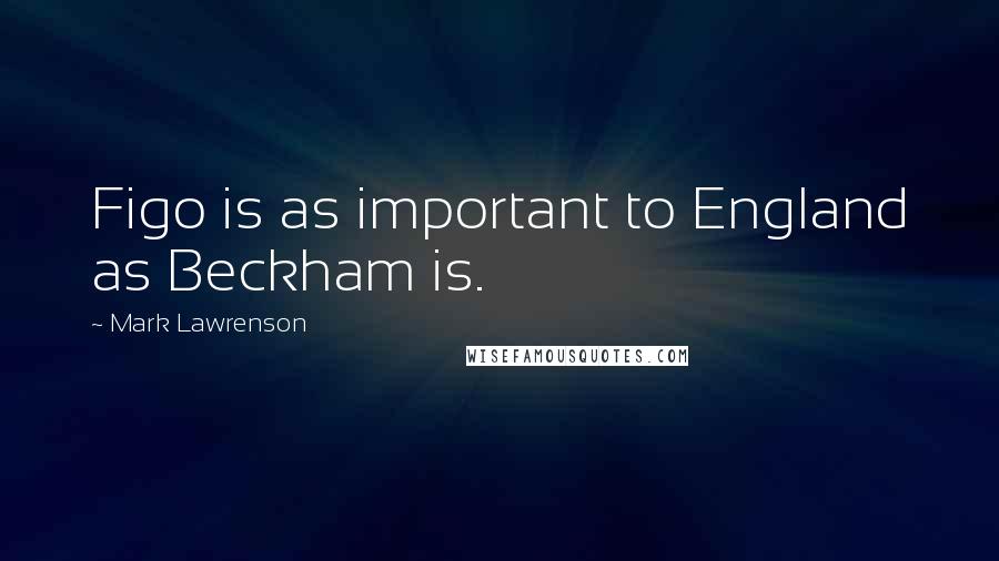 Mark Lawrenson Quotes: Figo is as important to England as Beckham is.