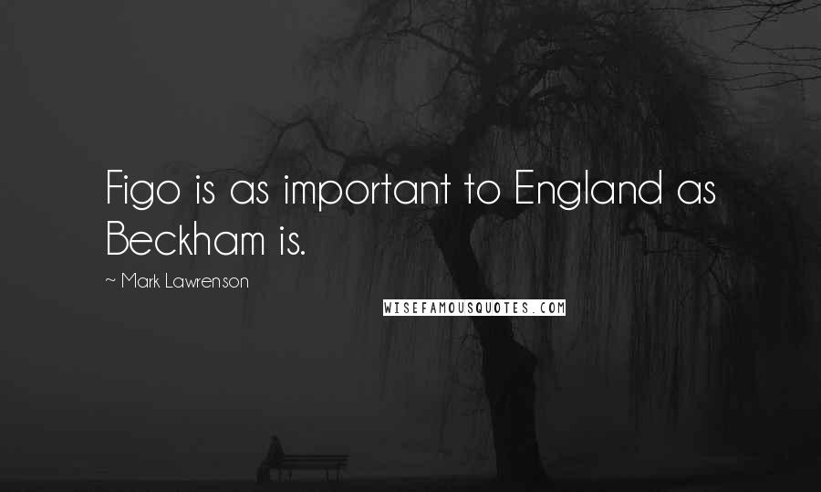 Mark Lawrenson Quotes: Figo is as important to England as Beckham is.