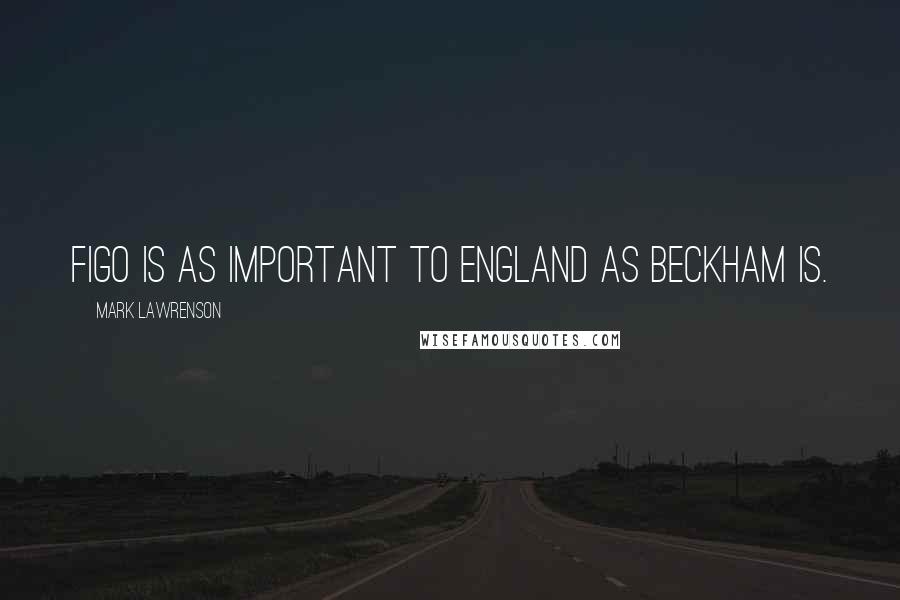 Mark Lawrenson Quotes: Figo is as important to England as Beckham is.