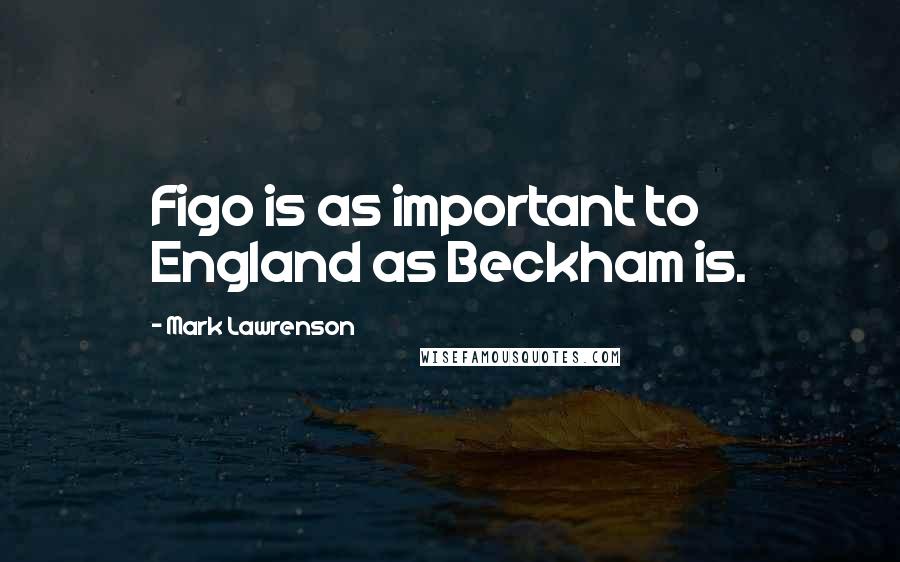 Mark Lawrenson Quotes: Figo is as important to England as Beckham is.
