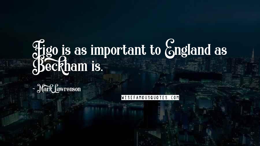 Mark Lawrenson Quotes: Figo is as important to England as Beckham is.