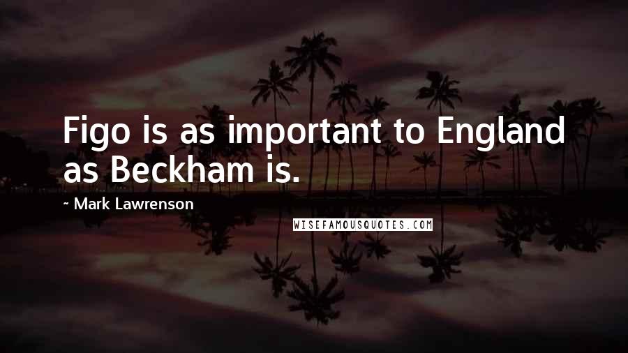 Mark Lawrenson Quotes: Figo is as important to England as Beckham is.