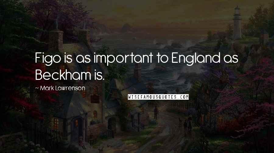 Mark Lawrenson Quotes: Figo is as important to England as Beckham is.