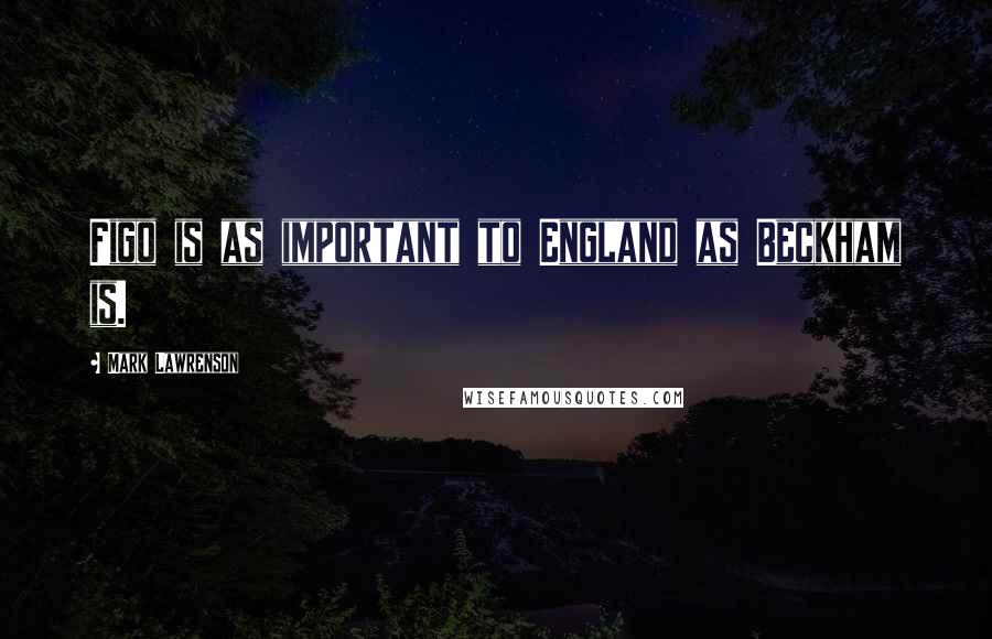 Mark Lawrenson Quotes: Figo is as important to England as Beckham is.