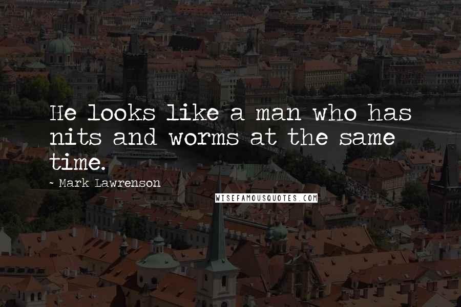 Mark Lawrenson Quotes: He looks like a man who has nits and worms at the same time.
