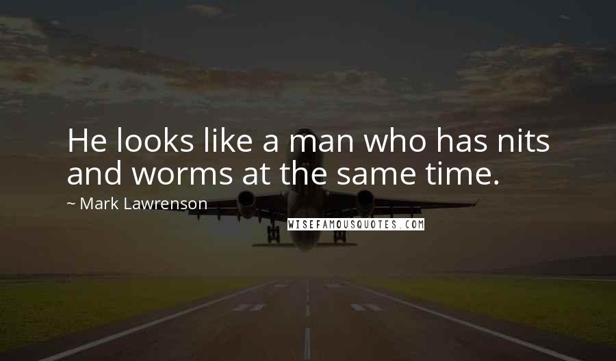 Mark Lawrenson Quotes: He looks like a man who has nits and worms at the same time.