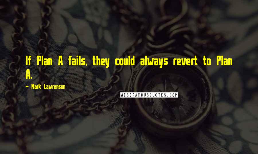 Mark Lawrenson Quotes: If Plan A fails, they could always revert to Plan A.