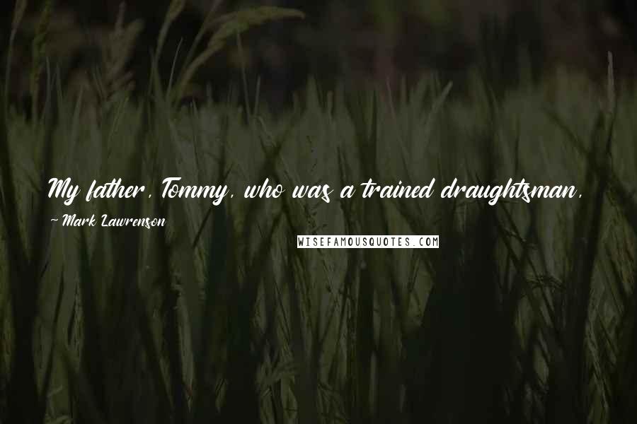 Mark Lawrenson Quotes: My father, Tommy, who was a trained draughtsman, played for Preston North End in the Finney era. He liked football but did not love it as I do.