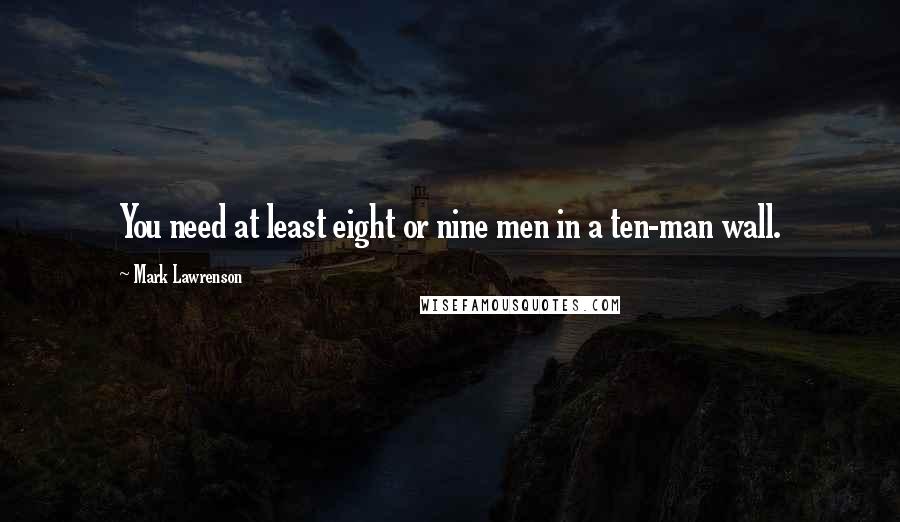 Mark Lawrenson Quotes: You need at least eight or nine men in a ten-man wall.