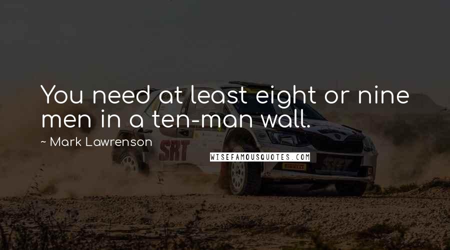 Mark Lawrenson Quotes: You need at least eight or nine men in a ten-man wall.
