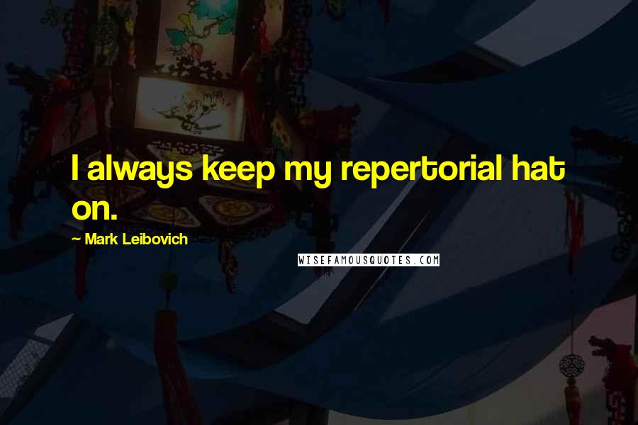 Mark Leibovich Quotes: I always keep my repertorial hat on.