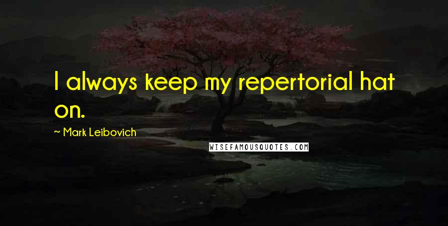 Mark Leibovich Quotes: I always keep my repertorial hat on.