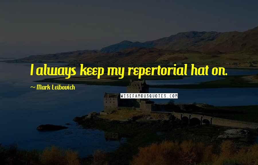 Mark Leibovich Quotes: I always keep my repertorial hat on.