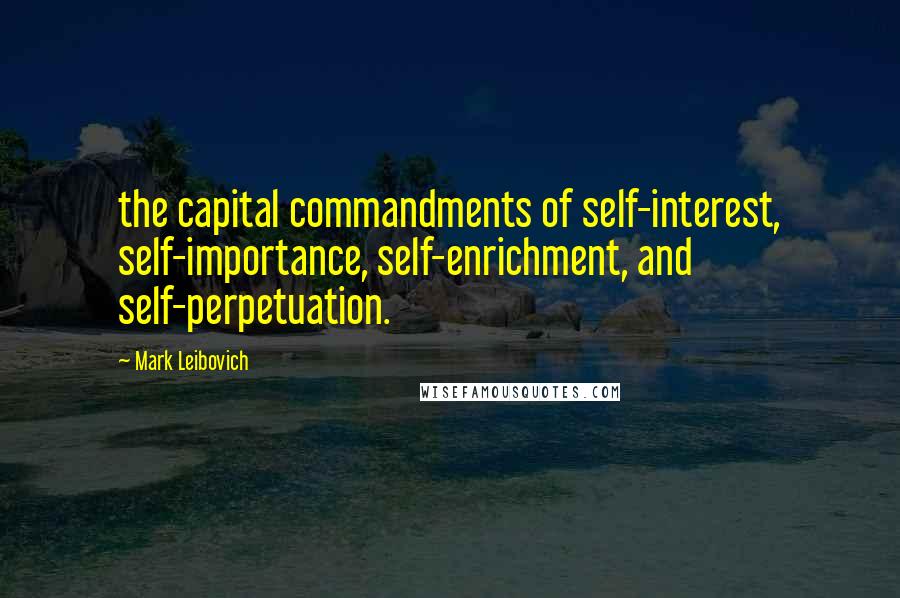 Mark Leibovich Quotes: the capital commandments of self-interest, self-importance, self-enrichment, and self-perpetuation.