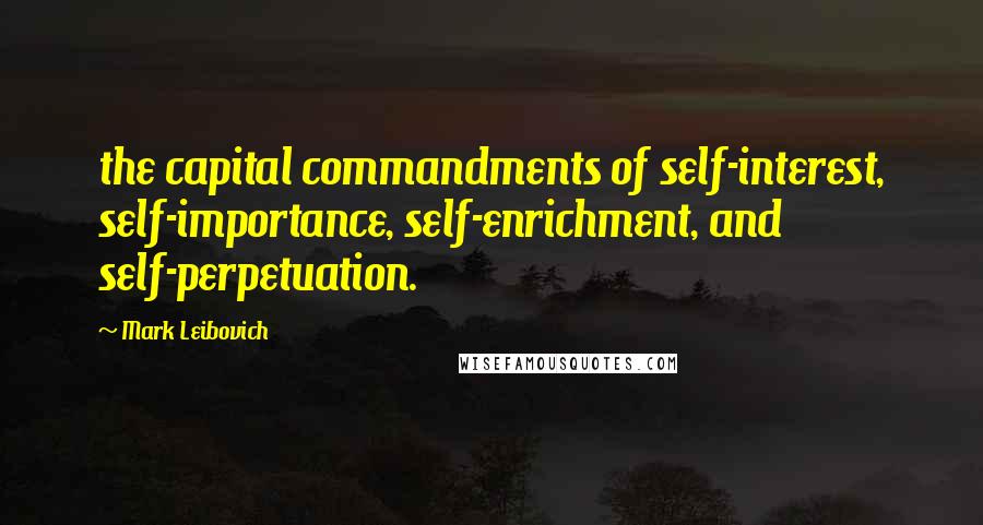 Mark Leibovich Quotes: the capital commandments of self-interest, self-importance, self-enrichment, and self-perpetuation.