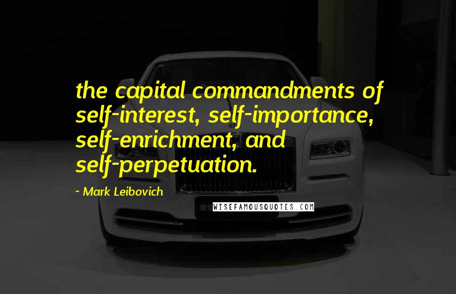 Mark Leibovich Quotes: the capital commandments of self-interest, self-importance, self-enrichment, and self-perpetuation.