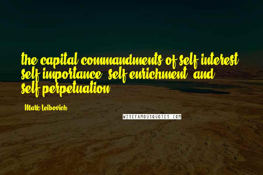Mark Leibovich Quotes: the capital commandments of self-interest, self-importance, self-enrichment, and self-perpetuation.
