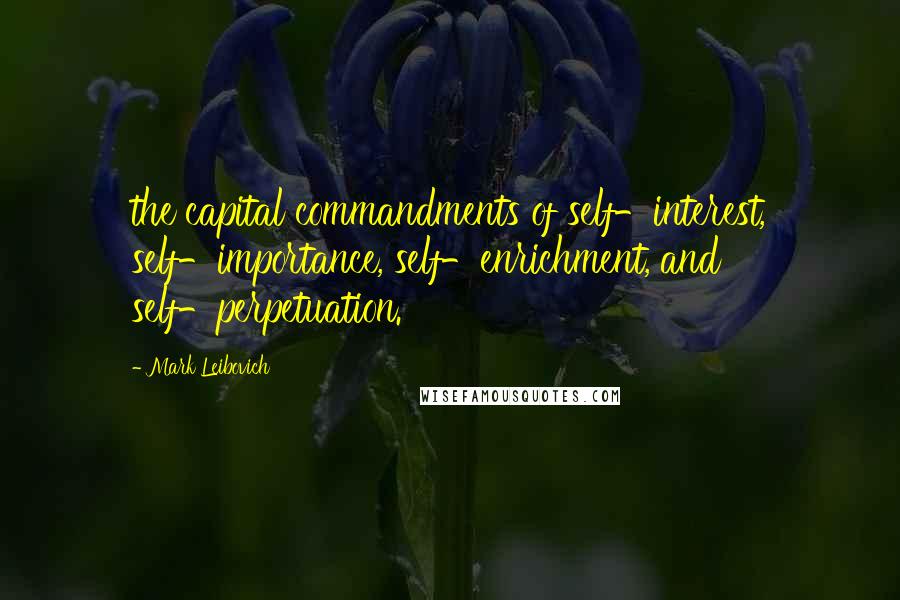 Mark Leibovich Quotes: the capital commandments of self-interest, self-importance, self-enrichment, and self-perpetuation.
