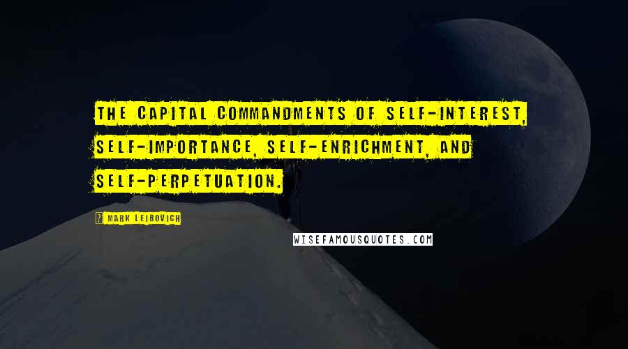 Mark Leibovich Quotes: the capital commandments of self-interest, self-importance, self-enrichment, and self-perpetuation.