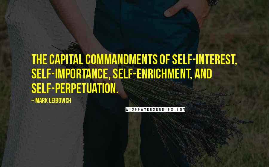 Mark Leibovich Quotes: the capital commandments of self-interest, self-importance, self-enrichment, and self-perpetuation.