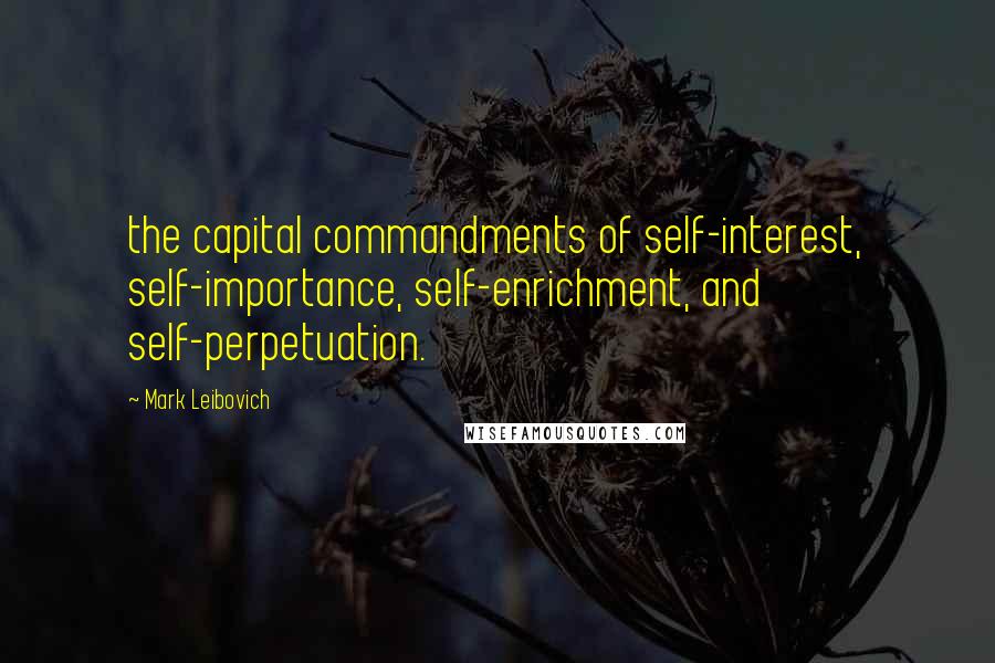 Mark Leibovich Quotes: the capital commandments of self-interest, self-importance, self-enrichment, and self-perpetuation.