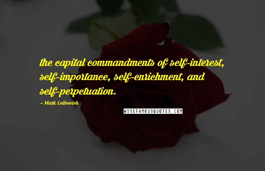 Mark Leibovich Quotes: the capital commandments of self-interest, self-importance, self-enrichment, and self-perpetuation.