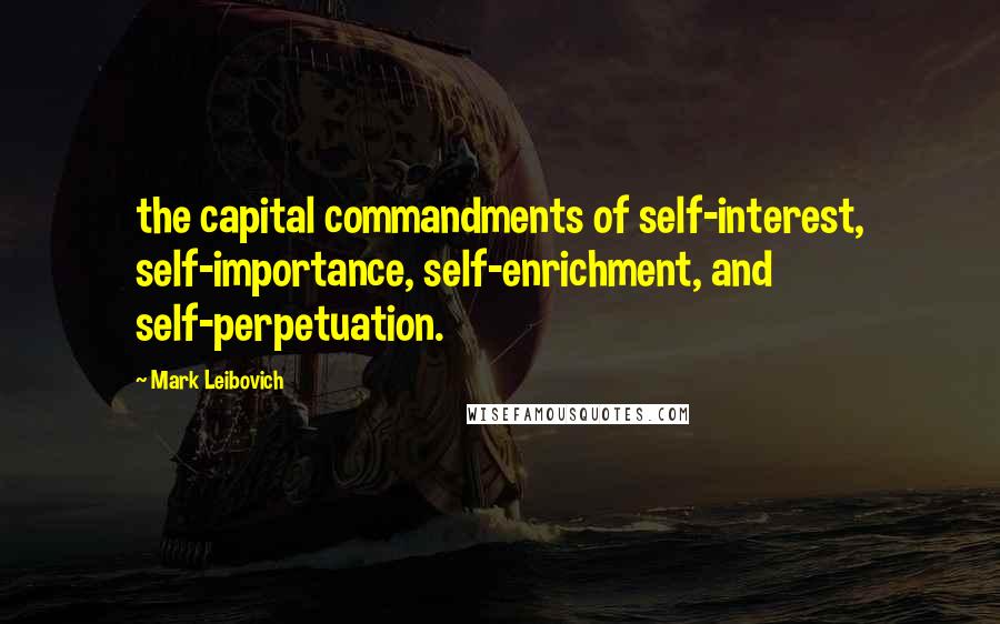 Mark Leibovich Quotes: the capital commandments of self-interest, self-importance, self-enrichment, and self-perpetuation.