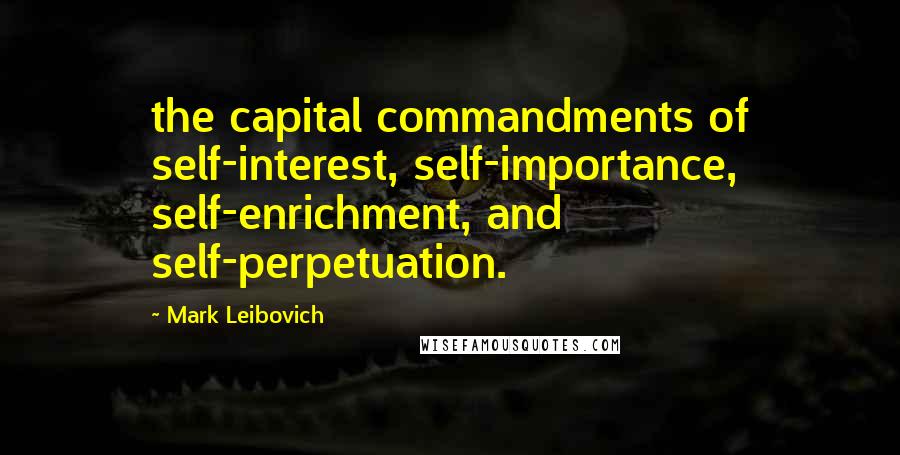 Mark Leibovich Quotes: the capital commandments of self-interest, self-importance, self-enrichment, and self-perpetuation.
