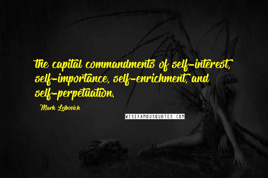 Mark Leibovich Quotes: the capital commandments of self-interest, self-importance, self-enrichment, and self-perpetuation.