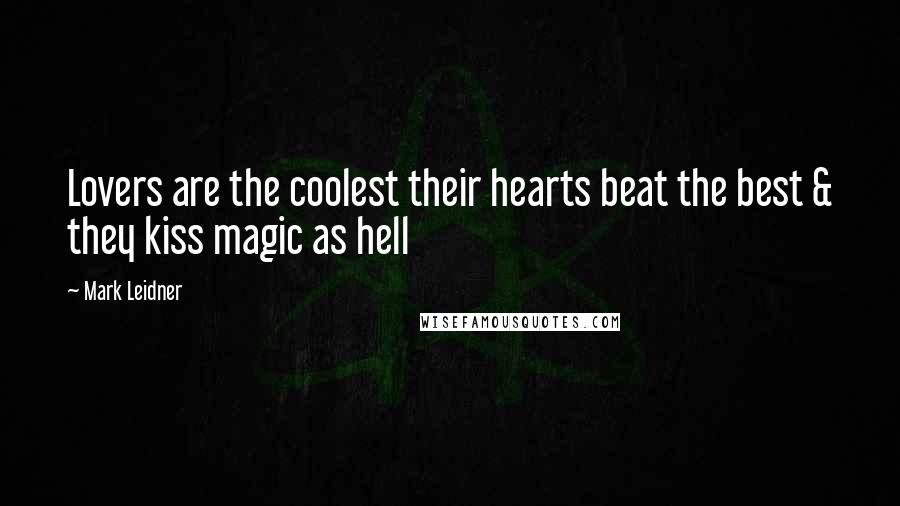 Mark Leidner Quotes: Lovers are the coolest their hearts beat the best & they kiss magic as hell