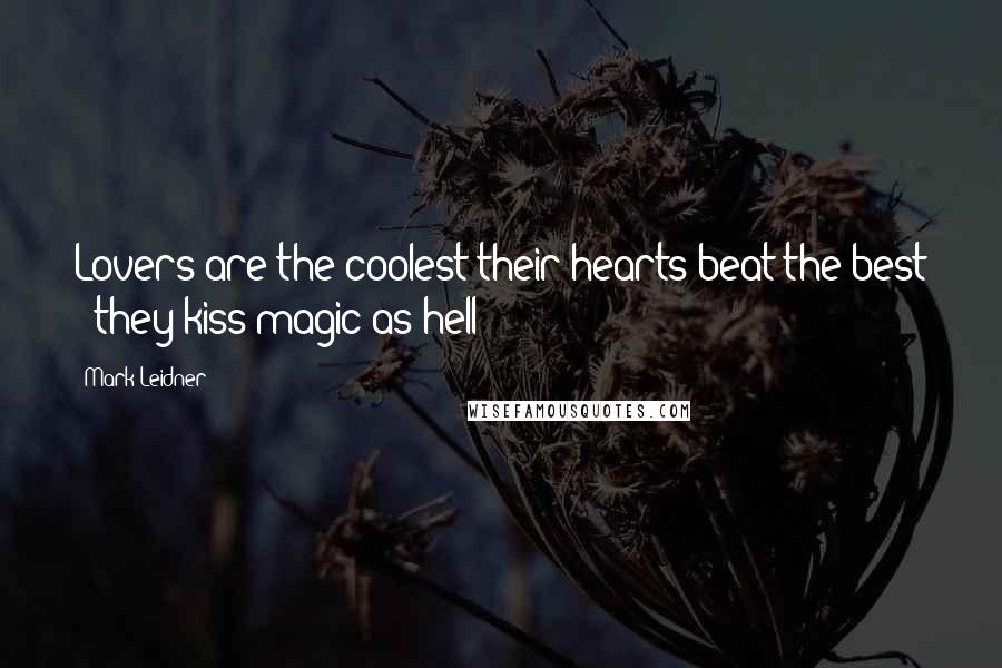 Mark Leidner Quotes: Lovers are the coolest their hearts beat the best & they kiss magic as hell