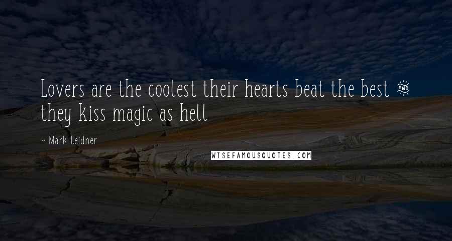 Mark Leidner Quotes: Lovers are the coolest their hearts beat the best & they kiss magic as hell