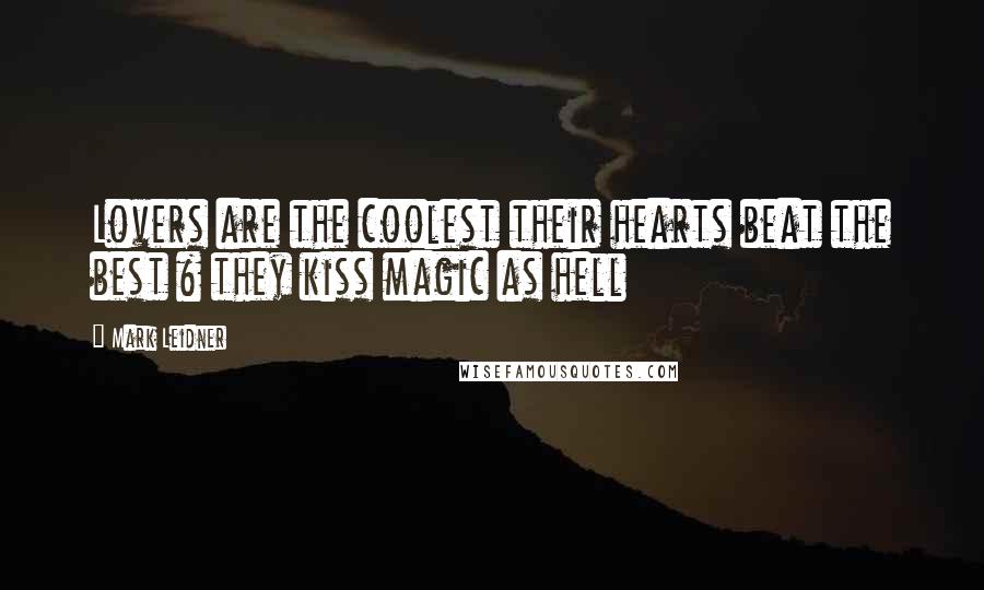 Mark Leidner Quotes: Lovers are the coolest their hearts beat the best & they kiss magic as hell