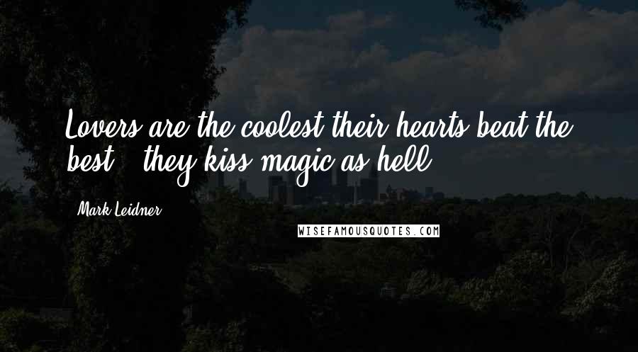 Mark Leidner Quotes: Lovers are the coolest their hearts beat the best & they kiss magic as hell